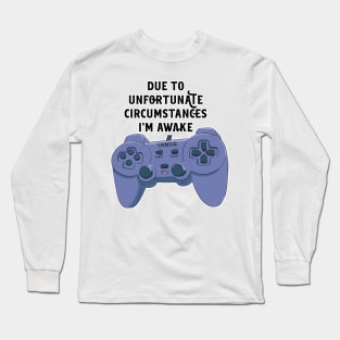 Due To Unfortunate Circumstances Gaming Long Sleeve T-Shirt